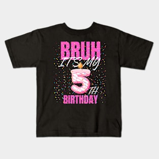 Bruh Its My 5Th Birthday Girls 5 Years Old Birthday Kids Kids T-Shirt